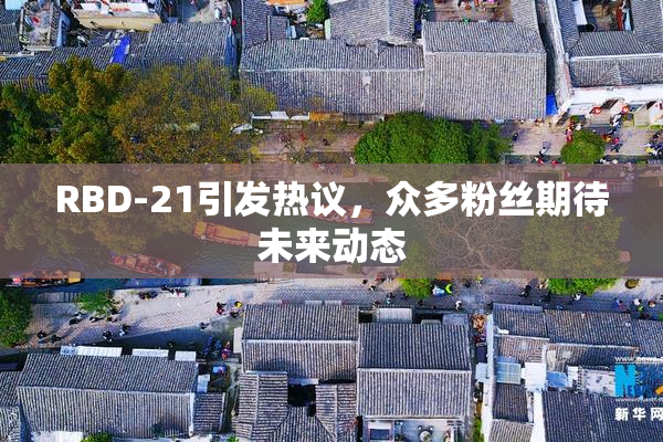 RBD-21引发热议，众多粉丝期待未来动态
