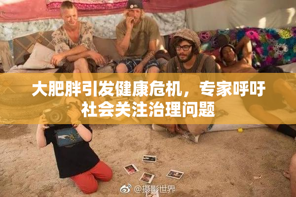 大肥胖引发健康危机，专家呼吁社会关注治理问题