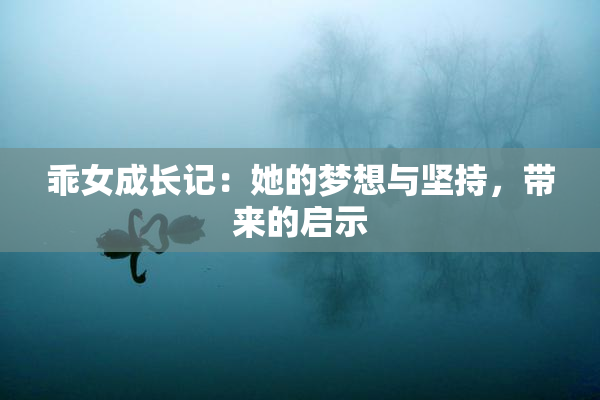 乖女成长记：她的梦想与坚持，带来的启示