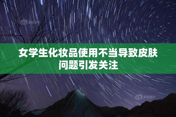 女学生化妆品使用不当导致皮肤问题引发关注