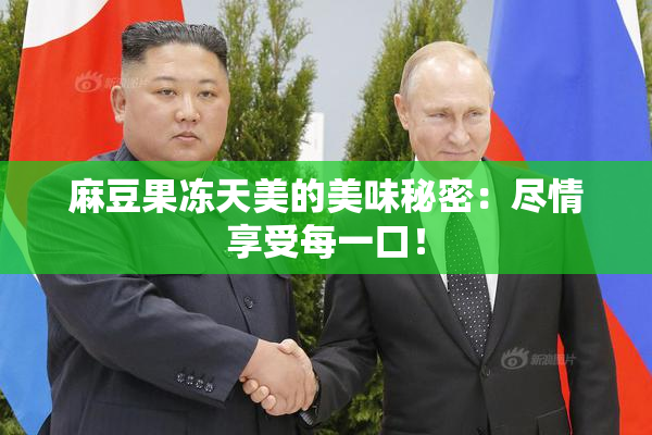 麻豆果冻天美的美味秘密：尽情享受每一口！