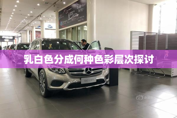乳白色分成何种色彩层次探讨