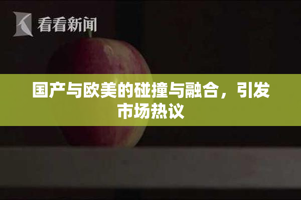 国产与欧美的碰撞与融合，引发市场热议
