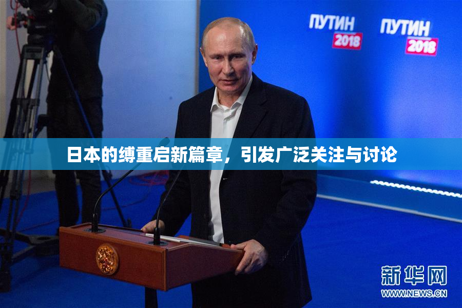 日本的缚重启新篇章，引发广泛关注与讨论