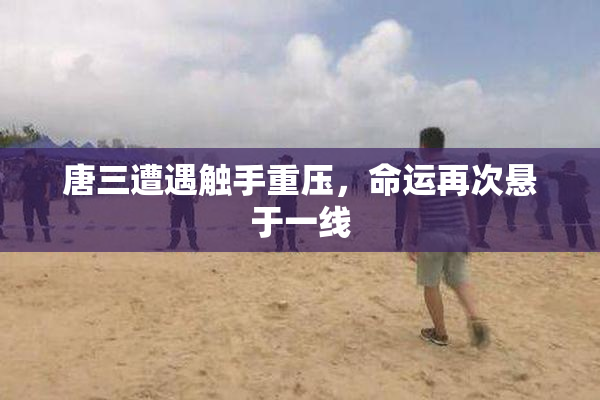 唐三遭遇触手重压，命运再次悬于一线