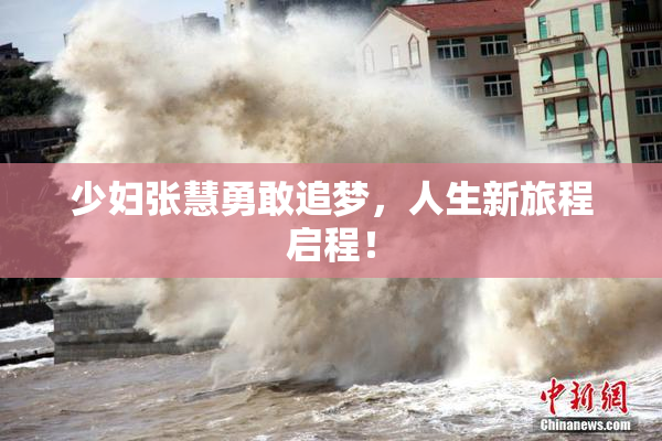 少妇张慧勇敢追梦，人生新旅程启程！