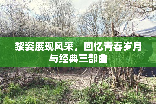 黎姿展现风采，回忆青春岁月与经典三部曲