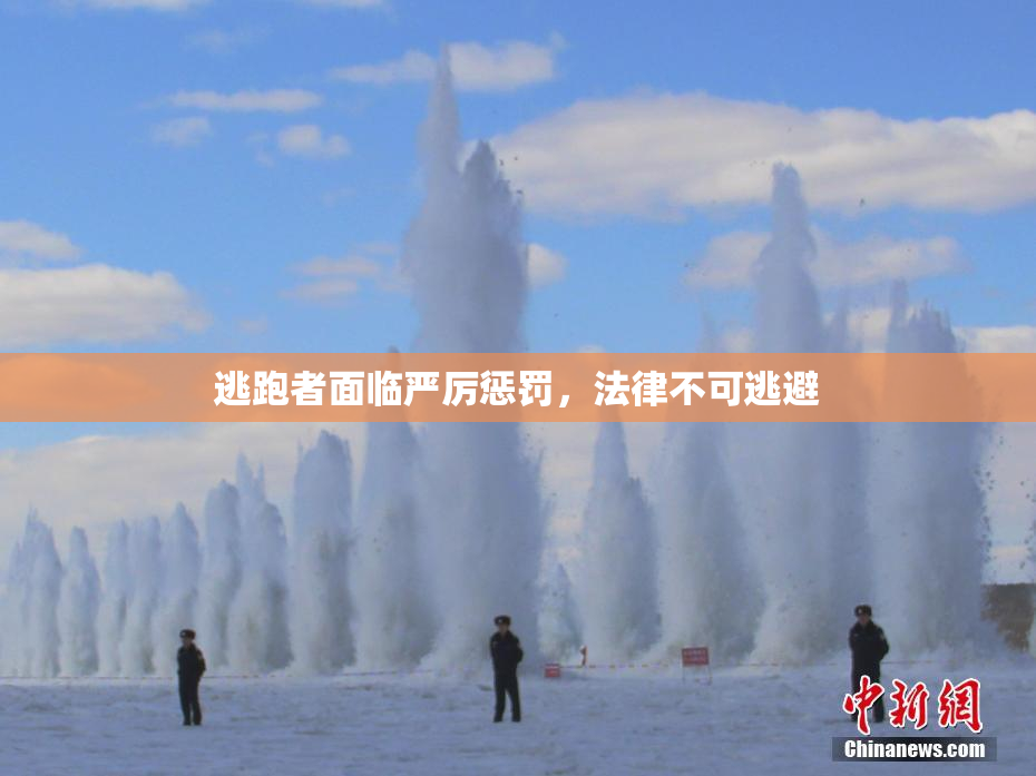 逃跑者面临严厉惩罚，法律不可逃避