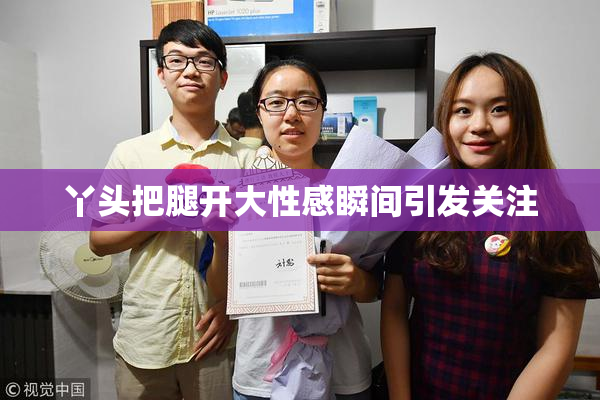 丫头把腿开大性感瞬间引发关注