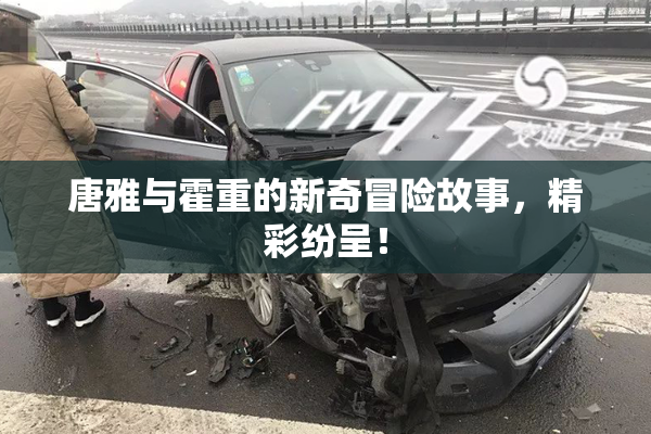 唐雅与霍重的新奇冒险故事，精彩纷呈！