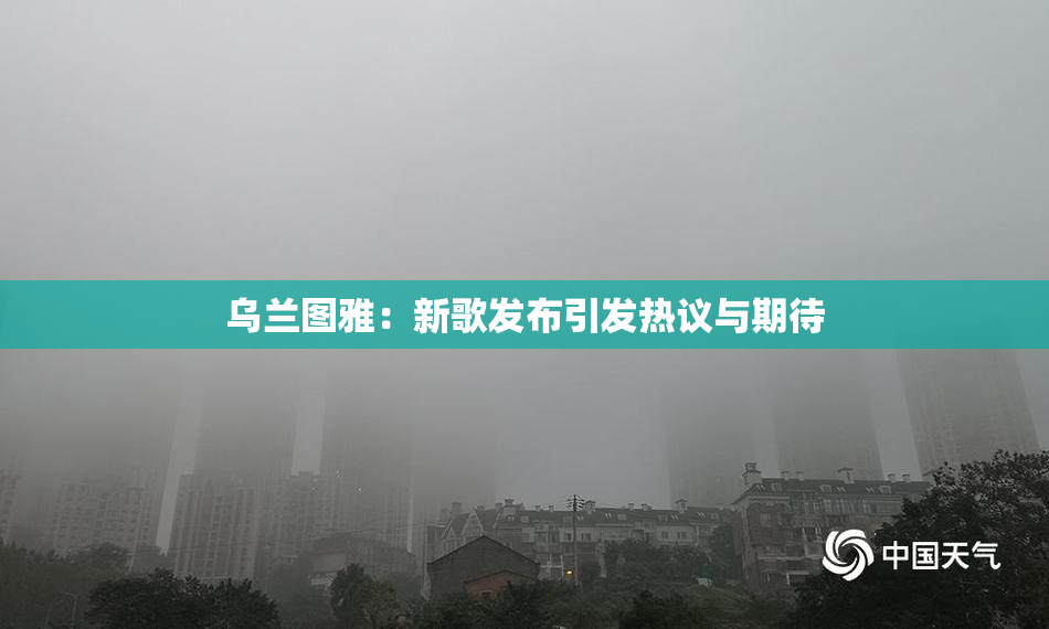 乌兰图雅：新歌发布引发热议与期待