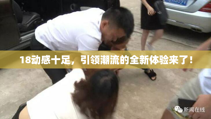 18动感十足，引领潮流的全新体验来了！