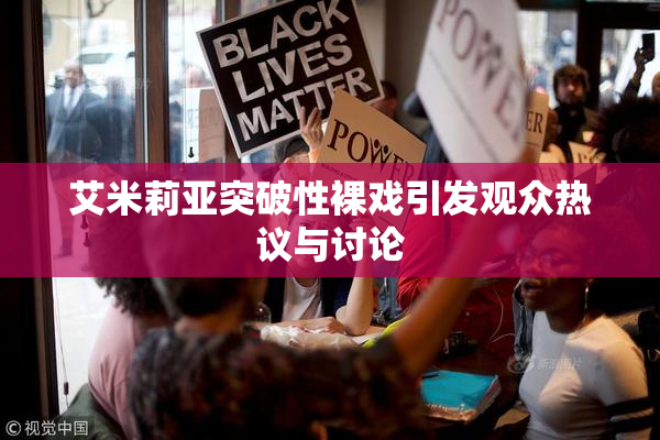 艾米莉亚突破性裸戏引发观众热议与讨论