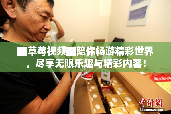 ▇草莓视频▇陪你畅游精彩世界，尽享无限乐趣与精彩内容！