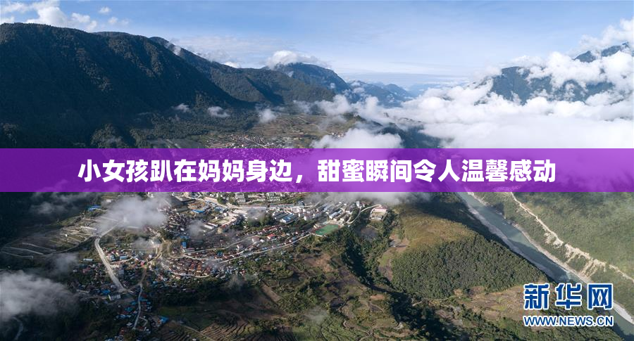 小女孩趴在妈妈身边，甜蜜瞬间令人温馨感动