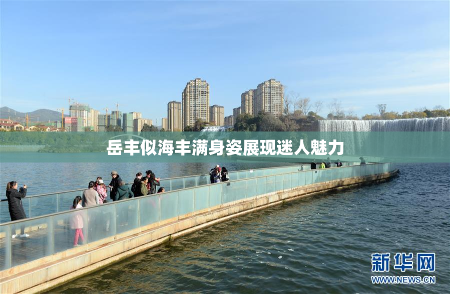 岳丰似海丰满身姿展现迷人魅力