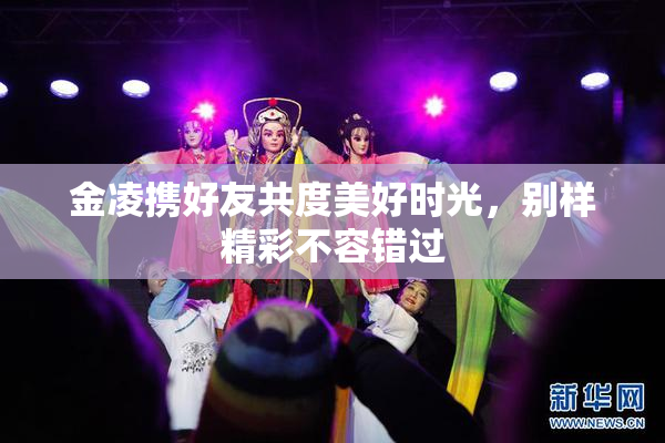 金凌携好友共度美好时光，别样精彩不容错过