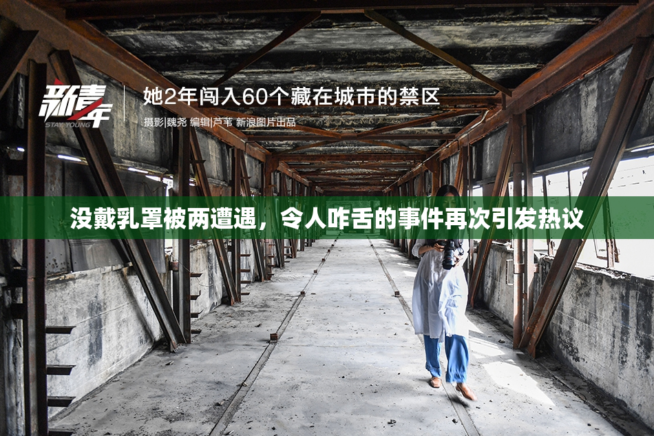 没戴乳罩被两遭遇，令人咋舌的事件再次引发热议