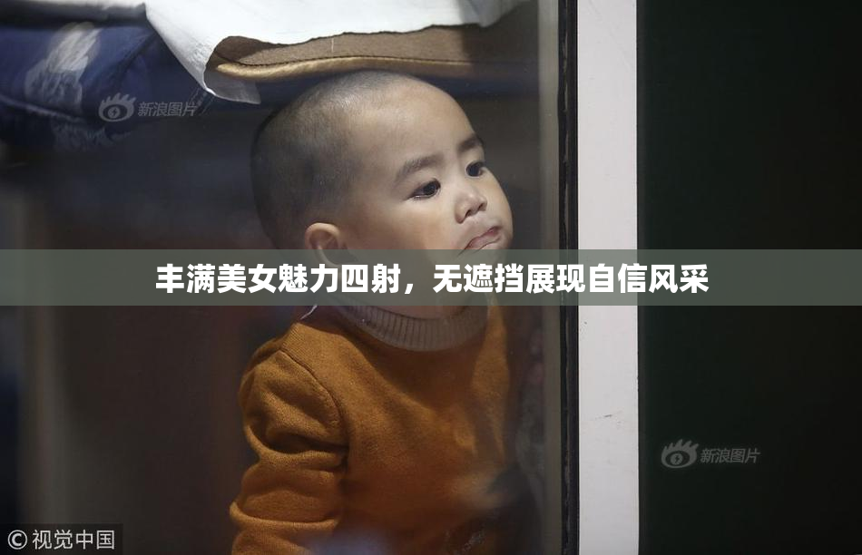 丰满美女魅力四射，无遮挡展现自信风采