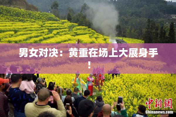 男女对决：黄重在场上大展身手！