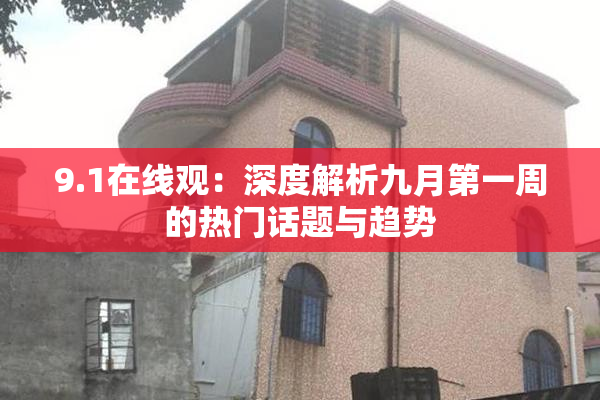 9.1在线观：深度解析九月第一周的热门话题与趋势