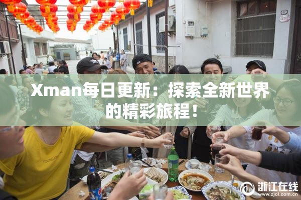 Xman每日更新：探索全新世界的精彩旅程！