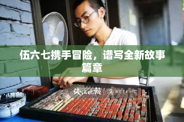 伍六七携手冒险，谱写全新故事篇章