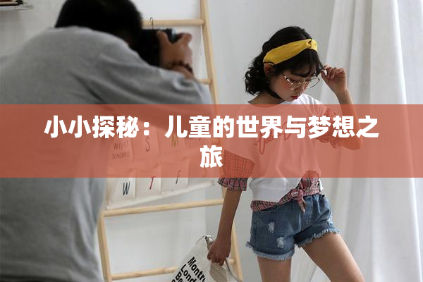 小小探秘：儿童的世界与梦想之旅