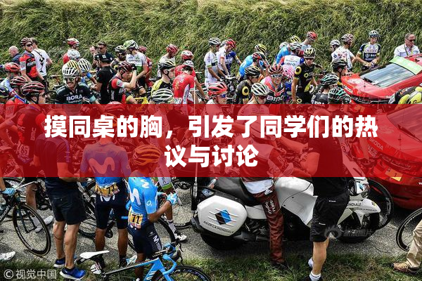 摸同桌的胸，引发了同学们的热议与讨论