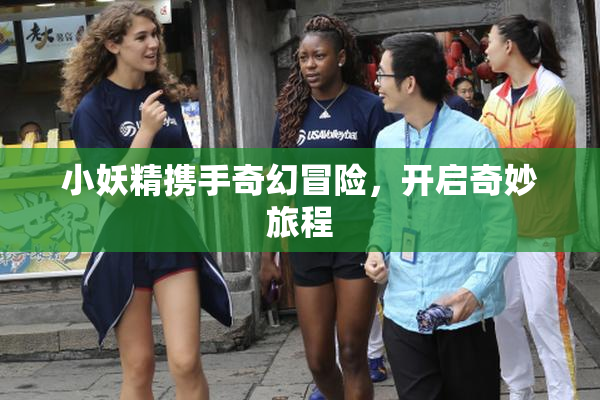 小妖精携手奇幻冒险，开启奇妙旅程