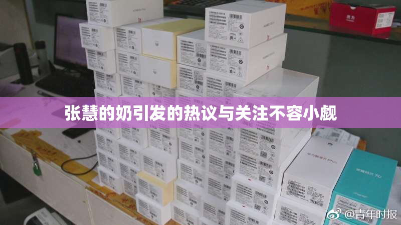 张慧的奶引发的热议与关注不容小觑