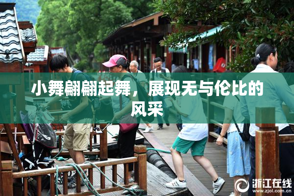 小舞翩翩起舞，展现无与伦比的风采