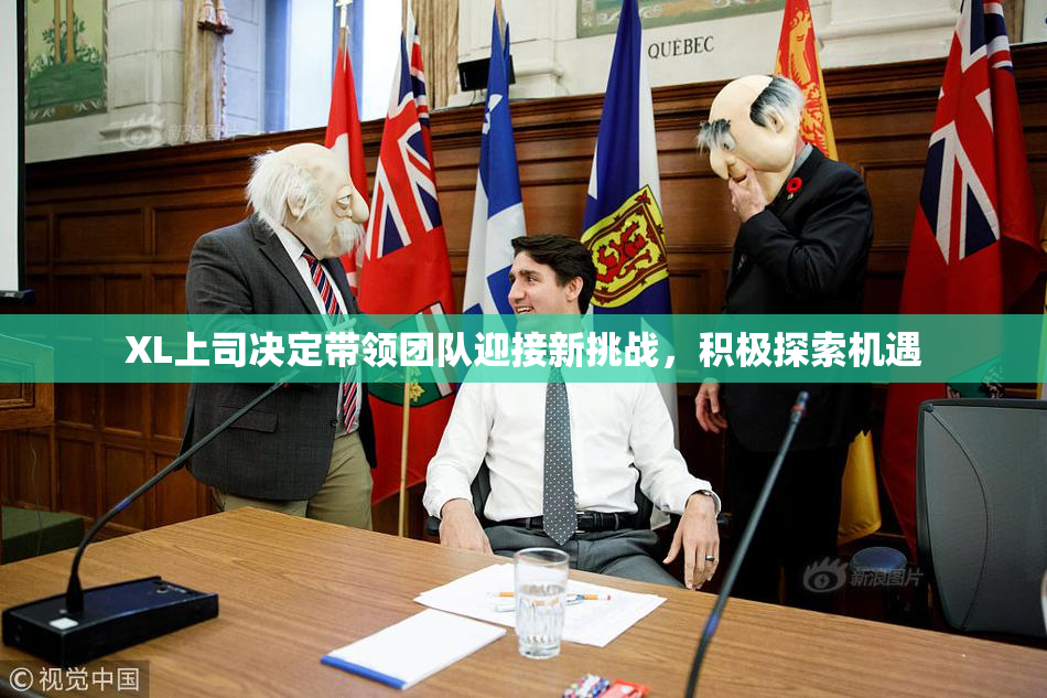 XL上司决定带领团队迎接新挑战，积极探索机遇