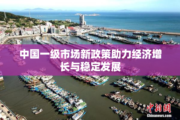 中国一级市场新政策助力经济增长与稳定发展