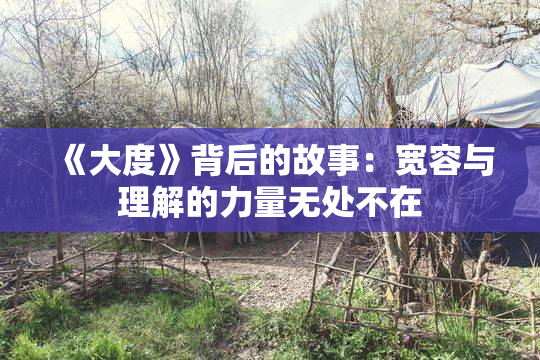 《大度》背后的故事：宽容与理解的力量无处不在