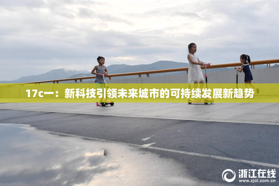 17c一：新科技引领未来城市的可持续发展新趋势