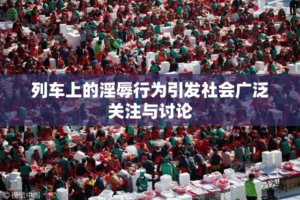 列车上的淫辱行为引发社会广泛关注与讨论
