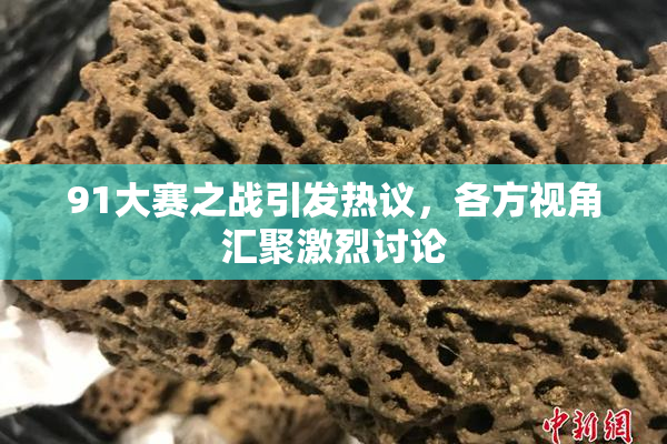 91大赛之战引发热议，各方视角汇聚激烈讨论