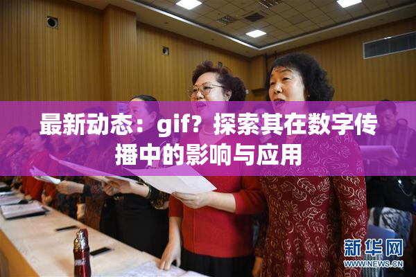 最新动态：gif？探索其在数字传播中的影响与应用