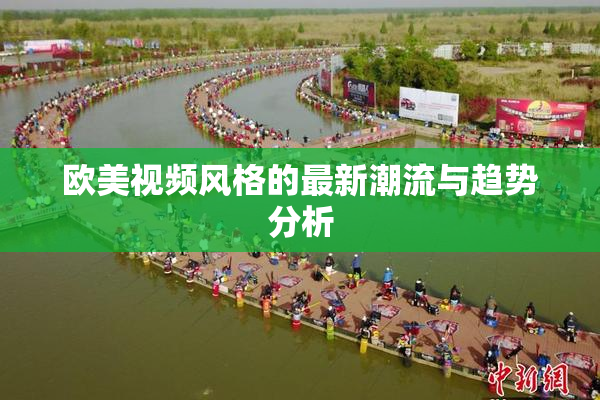欧美视频风格的最新潮流与趋势分析