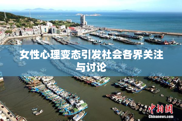 女性心理变态引发社会各界关注与讨论