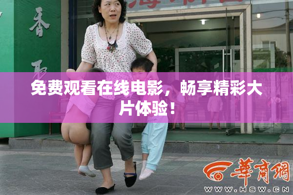 免费观看在线电影，畅享精彩大片体验！