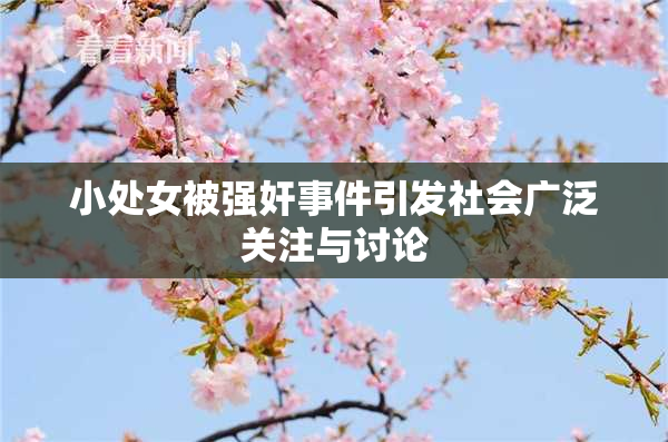 小处女被强奸事件引发社会广泛关注与讨论