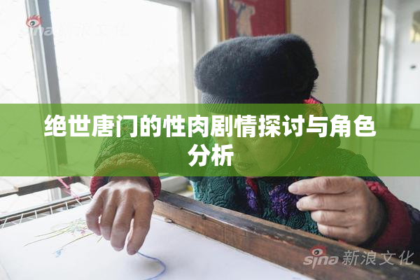 绝世唐门的性肉剧情探讨与角色分析
