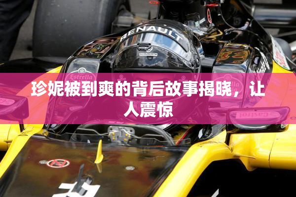 珍妮被到爽的背后故事揭晓，让人震惊