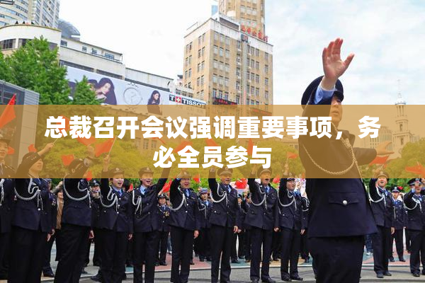 总裁召开会议强调重要事项，务必全员参与