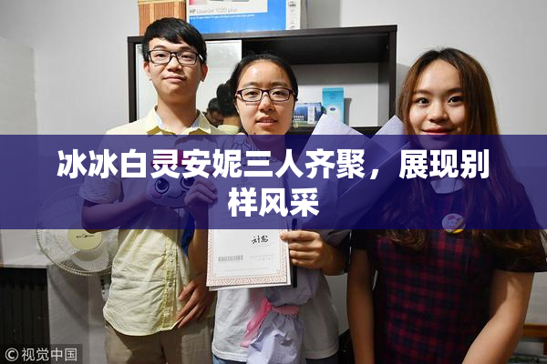 冰冰白灵安妮三人齐聚，展现别样风采