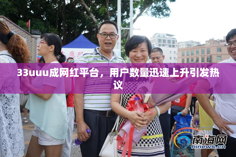 33uuu成网红平台，用户数量迅速上升引发热议