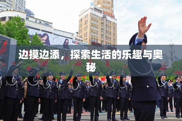 边摸边添，探索生活的乐趣与奥秘