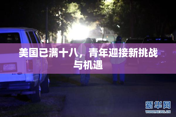 美国已满十八，青年迎接新挑战与机遇